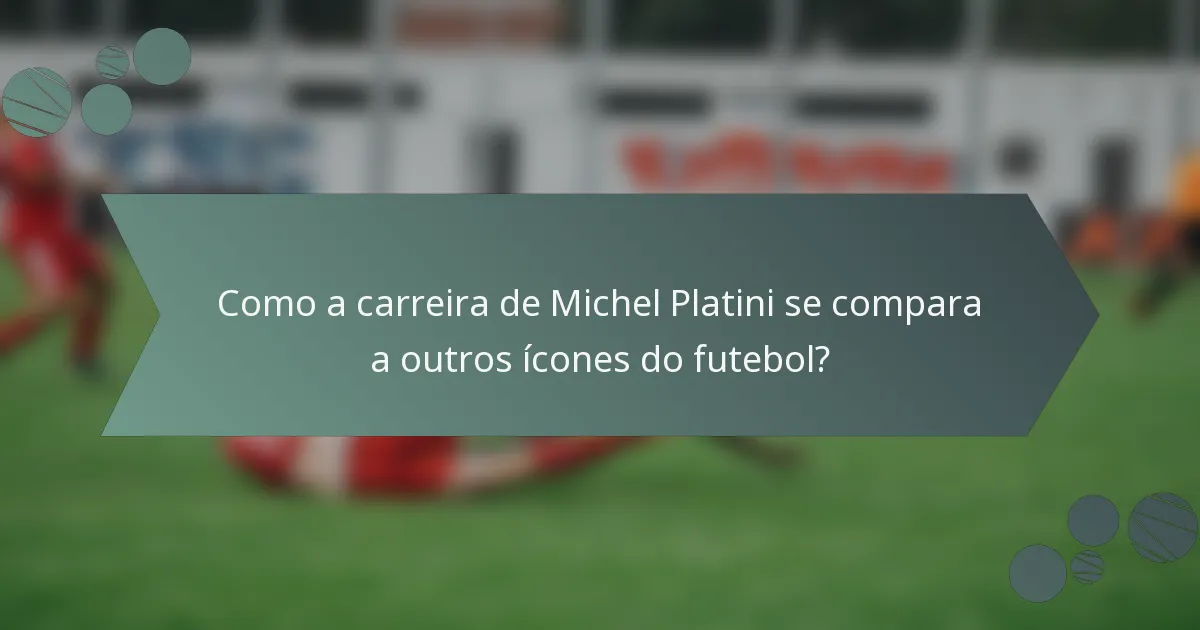 Como a carreira de Michel Platini se compara a outros ícones do futebol?
