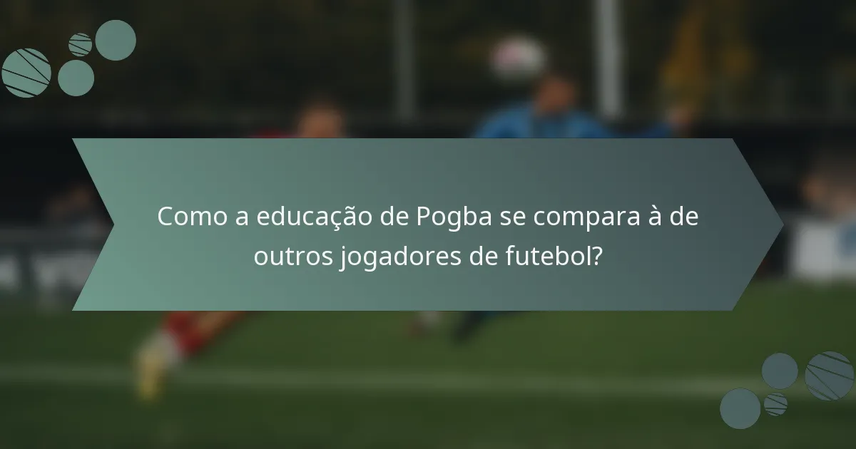 Como a educação de Pogba se compara à de outros jogadores de futebol?