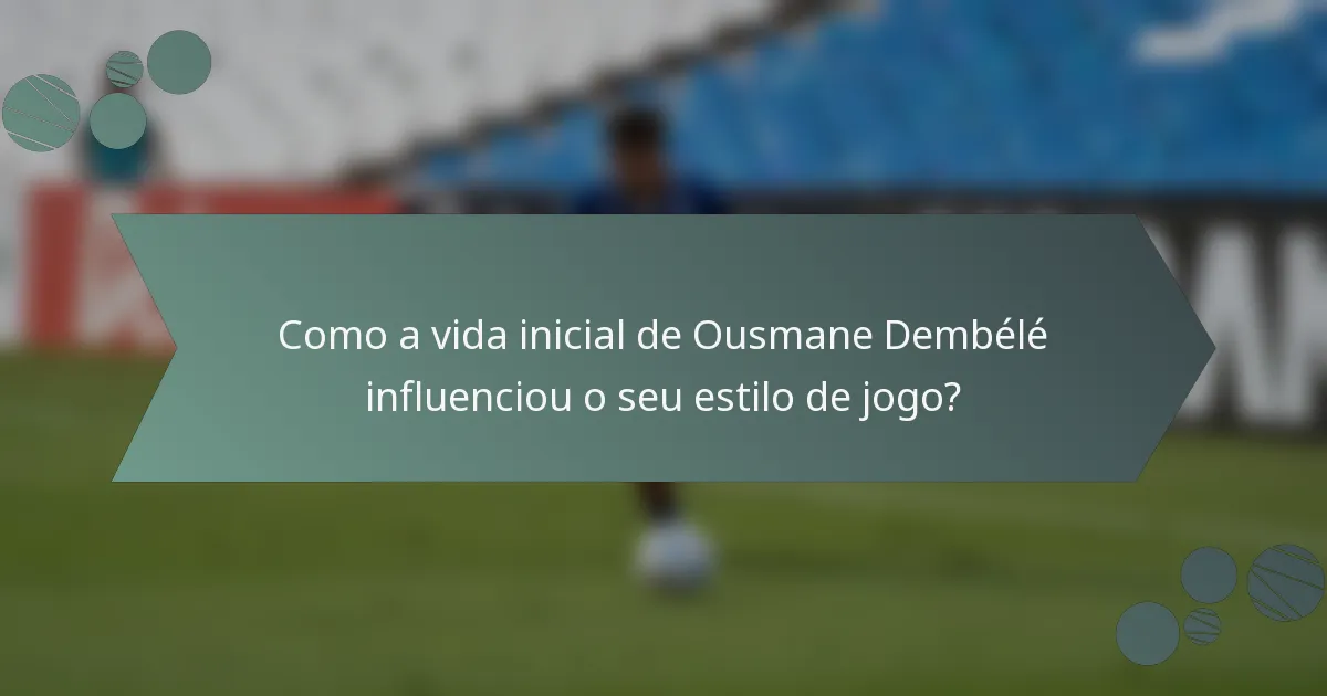 Como a vida inicial de Ousmane Dembélé influenciou o seu estilo de jogo?