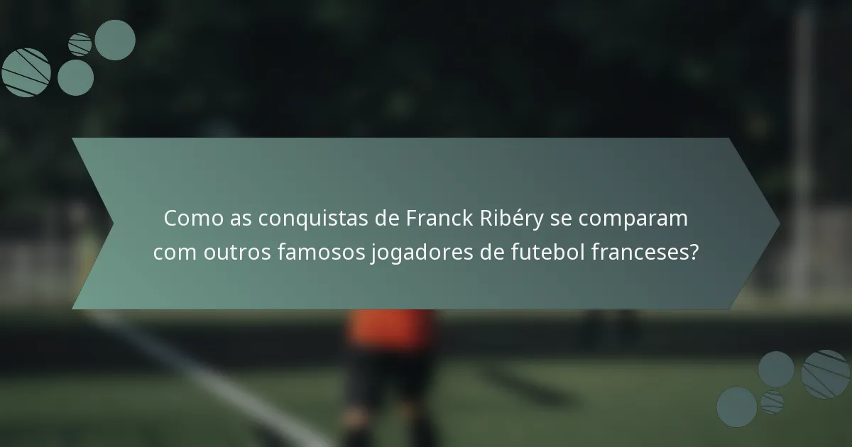 Como as conquistas de Franck Ribéry se comparam com outros famosos jogadores de futebol franceses?