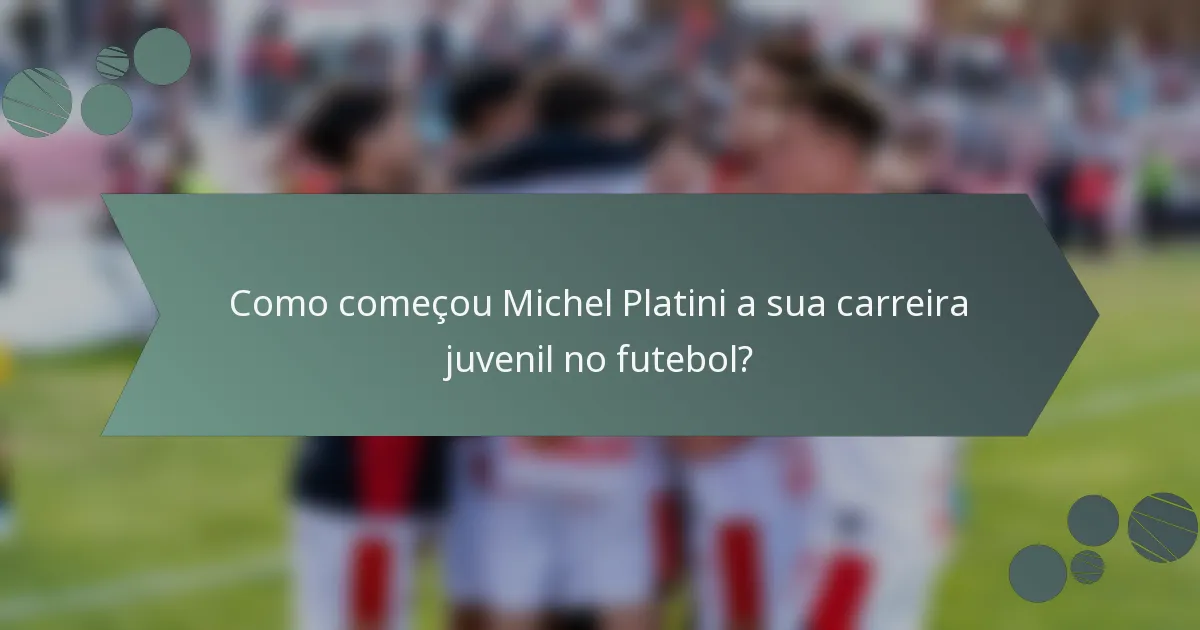 Como começou Michel Platini a sua carreira juvenil no futebol?