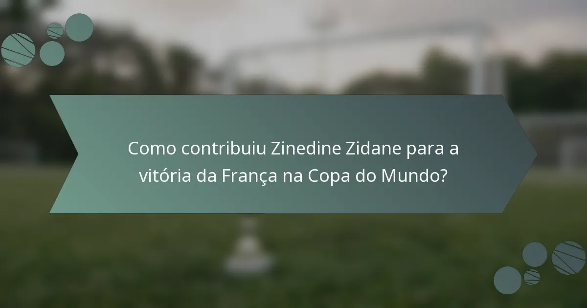 Como contribuiu Zinedine Zidane para a vitória da França na Copa do Mundo?