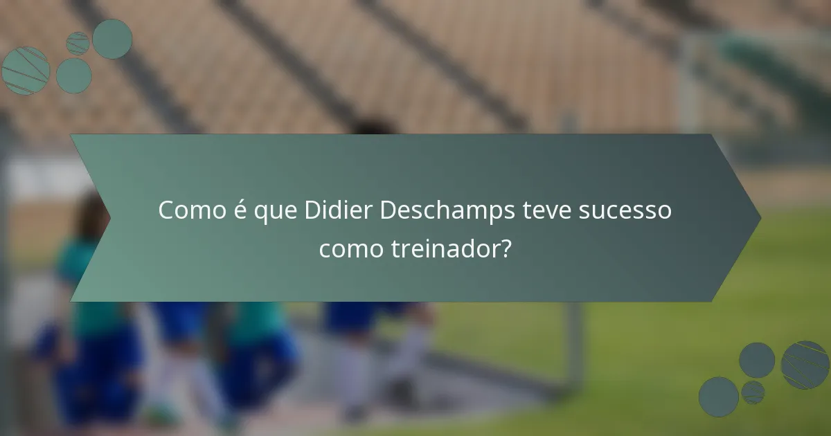 Como é que Didier Deschamps teve sucesso como treinador?