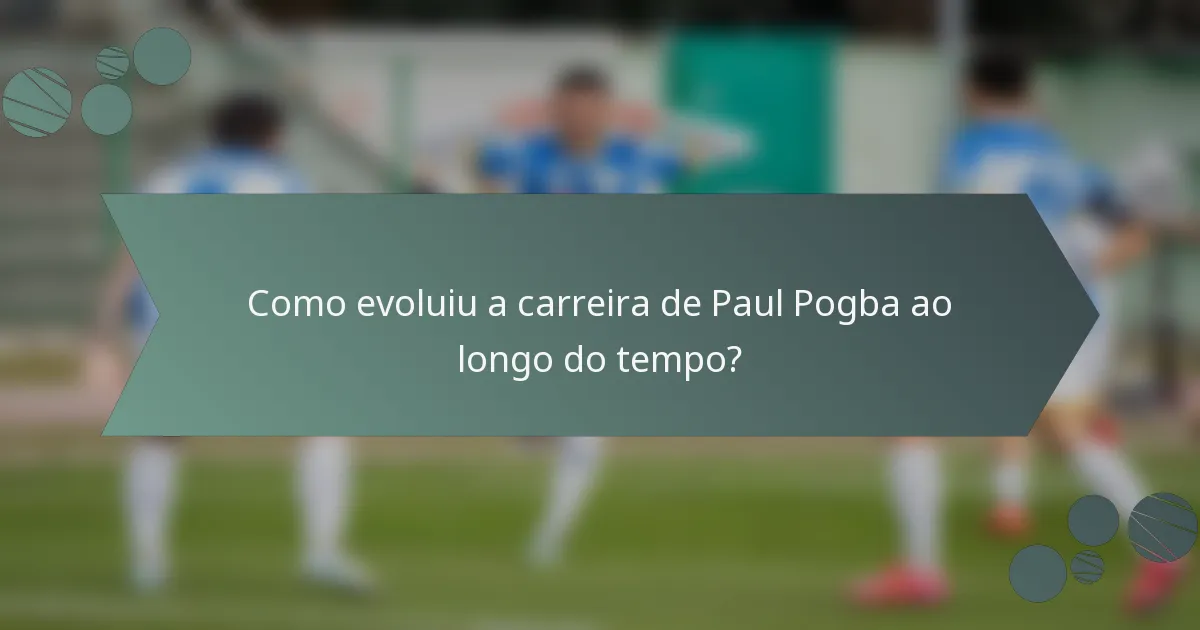 Como evoluiu a carreira de Paul Pogba ao longo do tempo?