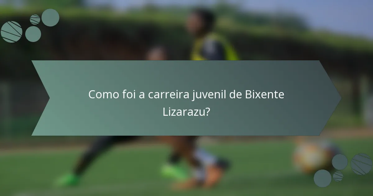 Como foi a carreira juvenil de Bixente Lizarazu?