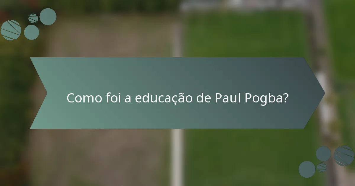 Como foi a educação de Paul Pogba?