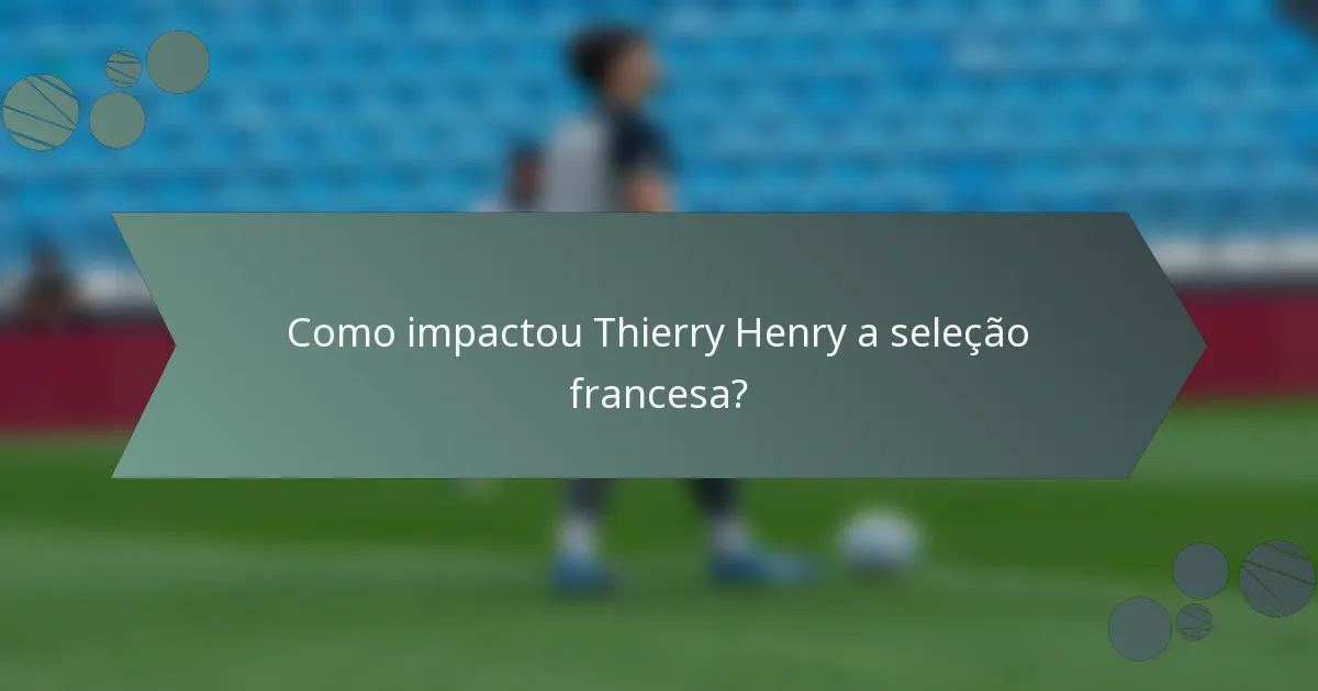 Como impactou Thierry Henry a seleção francesa?
