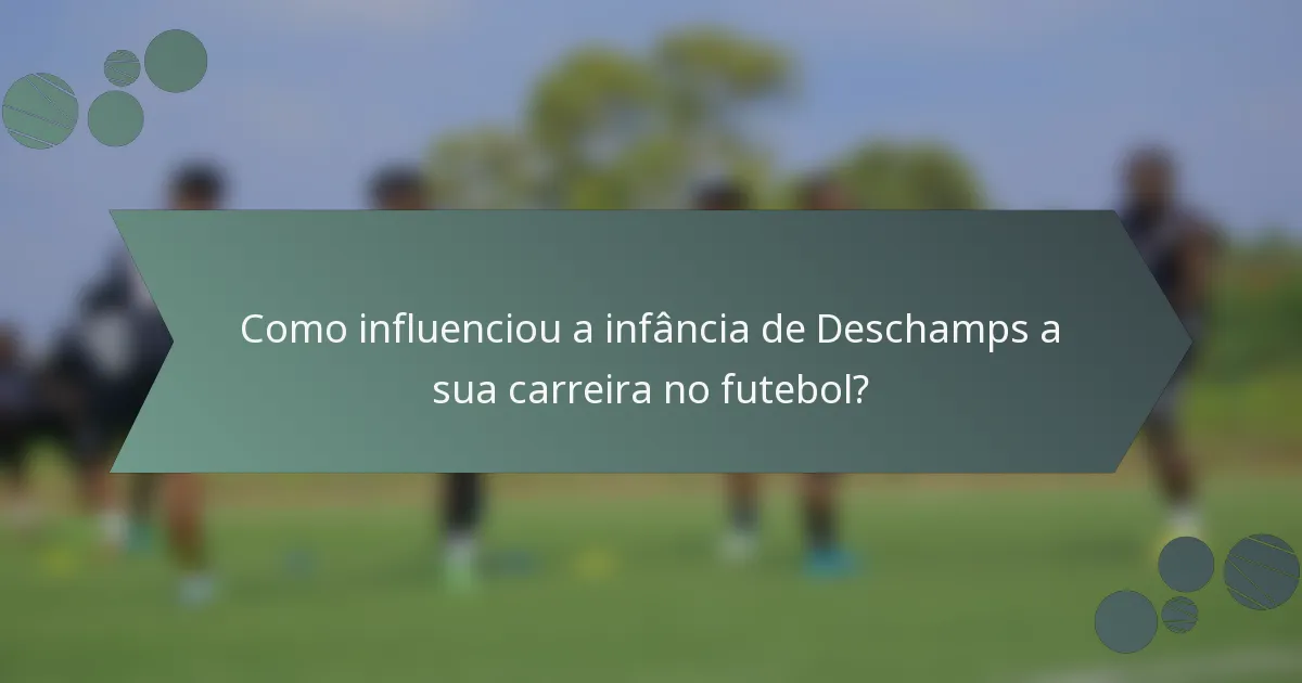 Como influenciou a infância de Deschamps a sua carreira no futebol?