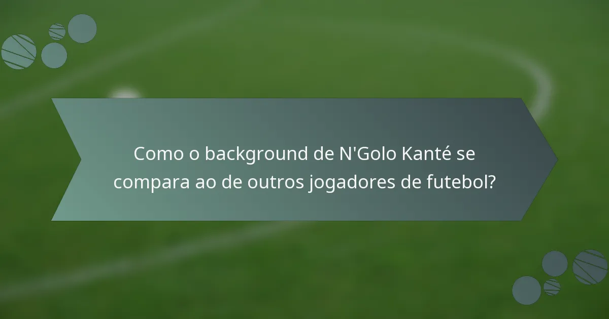 Como o background de N'Golo Kanté se compara ao de outros jogadores de futebol?