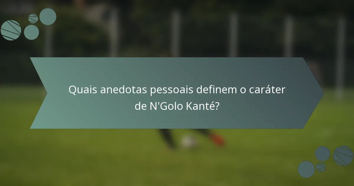 Quais anedotas pessoais definem o caráter de N'Golo Kanté?