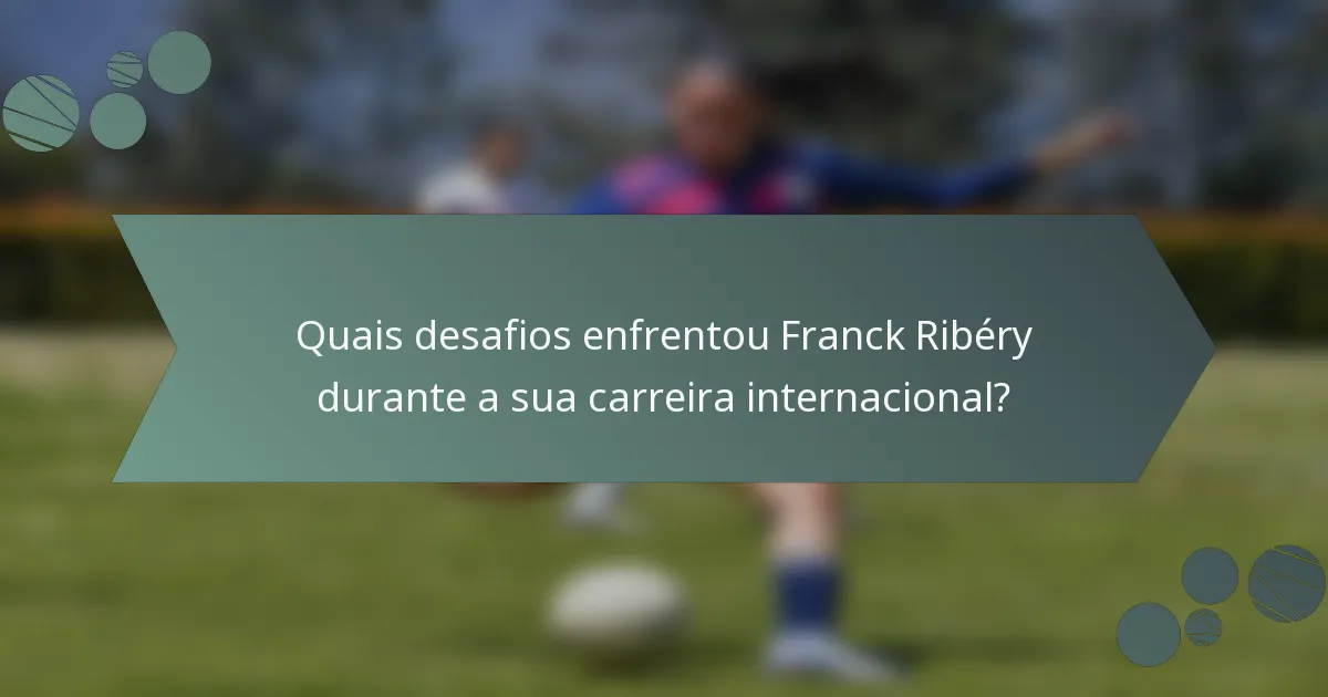 Quais desafios enfrentou Franck Ribéry durante a sua carreira internacional?