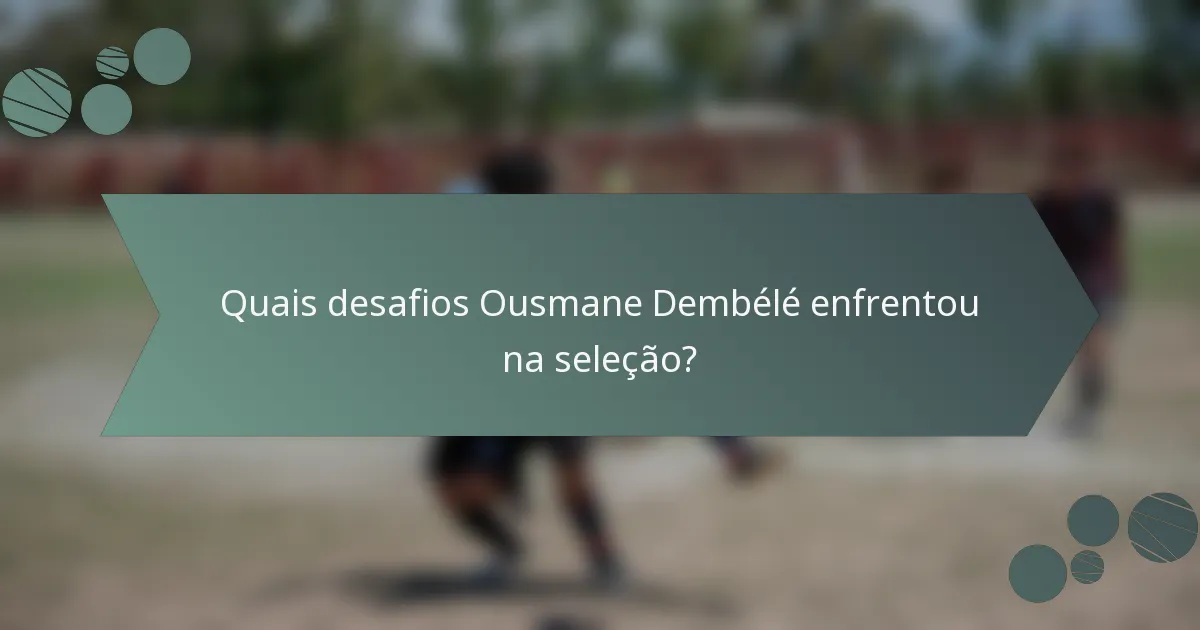 Quais desafios Ousmane Dembélé enfrentou na seleção?