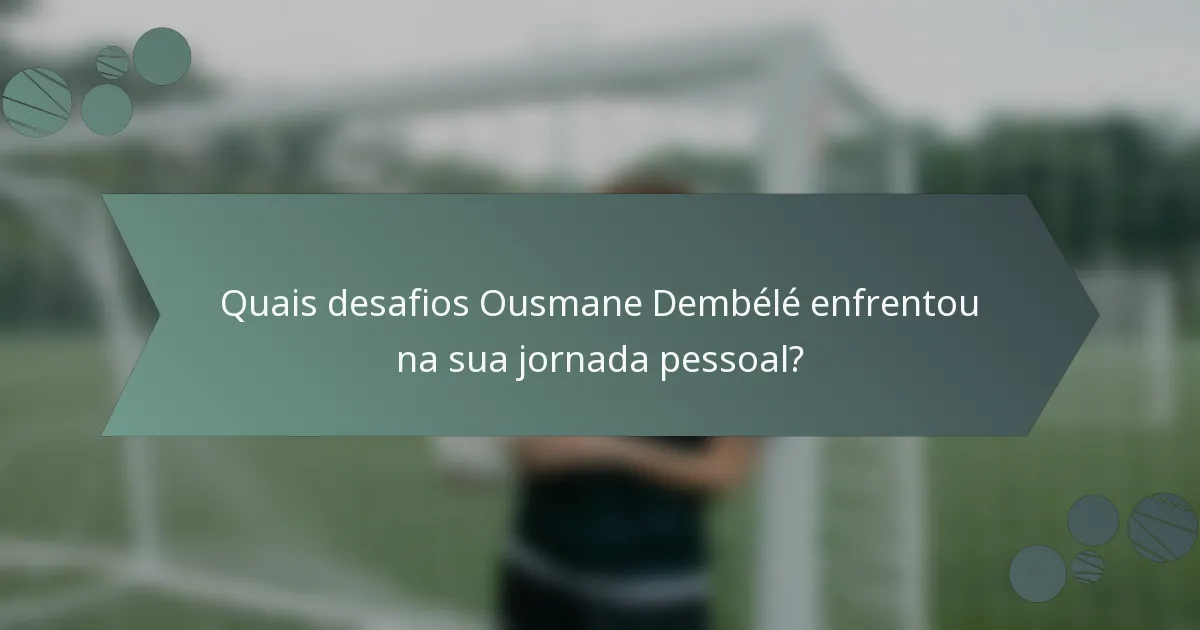Quais desafios Ousmane Dembélé enfrentou na sua jornada pessoal?