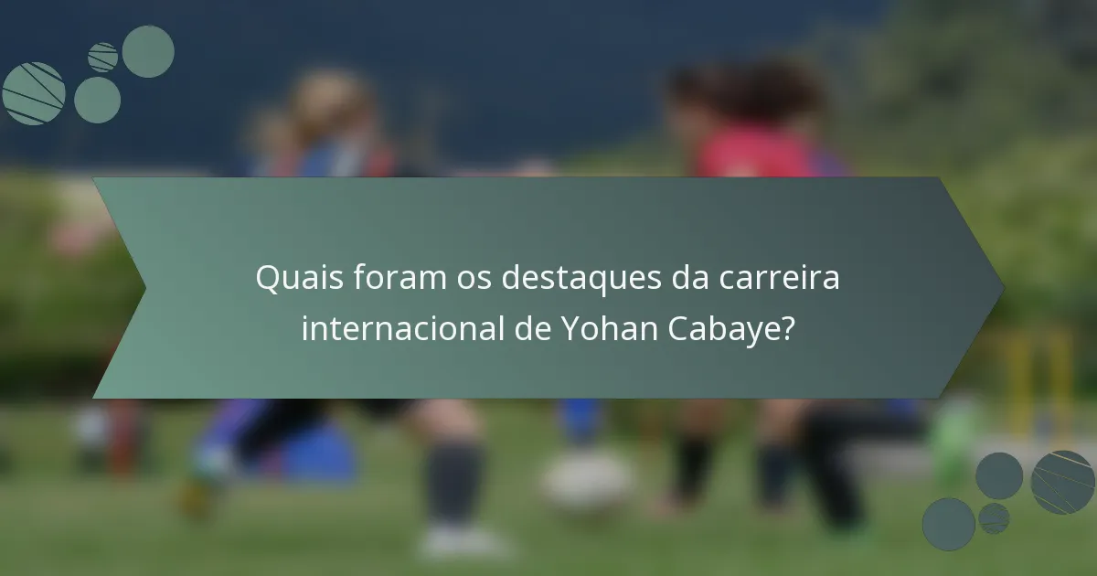 Quais foram os destaques da carreira internacional de Yohan Cabaye?