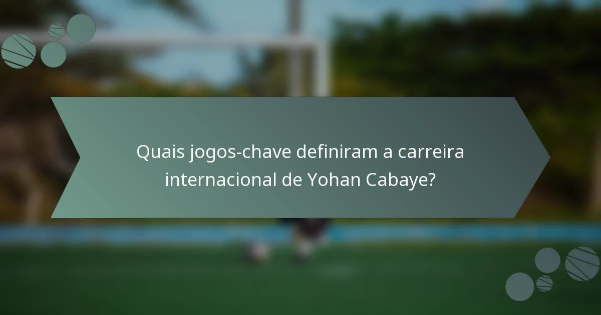 Quais jogos-chave definiram a carreira internacional de Yohan Cabaye?