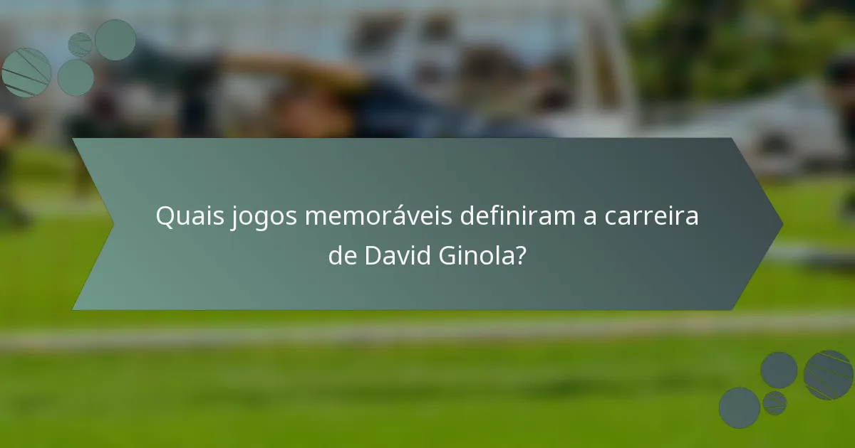 Quais jogos memoráveis definiram a carreira de David Ginola?