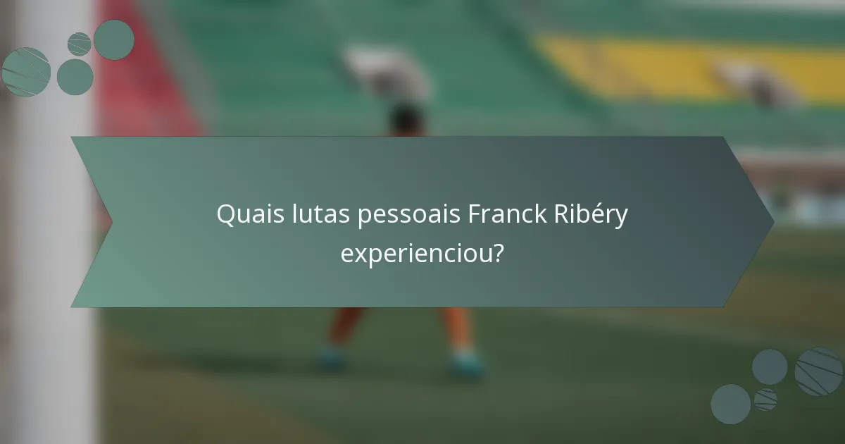 Quais lutas pessoais Franck Ribéry experienciou?