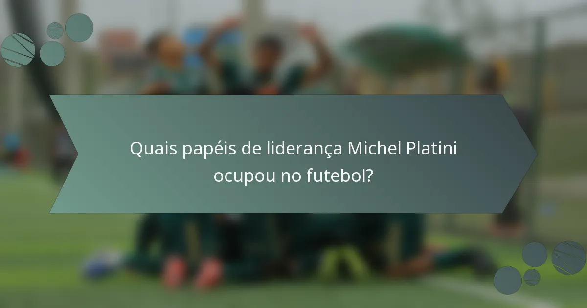 Quais papéis de liderança Michel Platini ocupou no futebol?