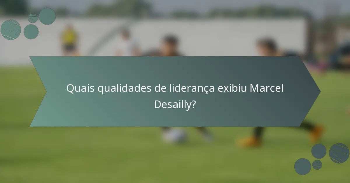 Quais qualidades de liderança exibiu Marcel Desailly?
