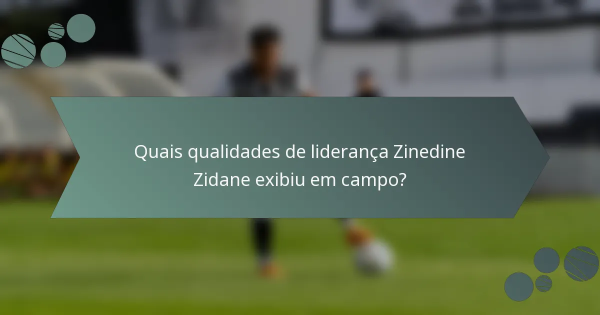 Quais qualidades de liderança Zinedine Zidane exibiu em campo?