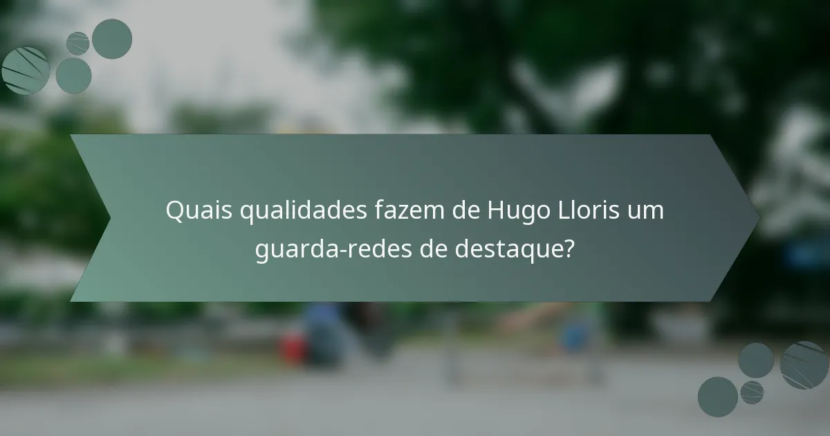 Quais qualidades fazem de Hugo Lloris um guarda-redes de destaque?