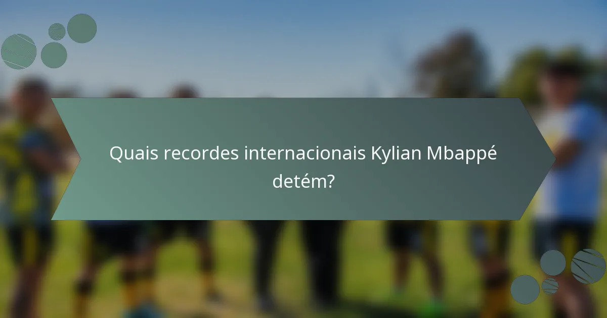 Quais recordes internacionais Kylian Mbappé detém?
