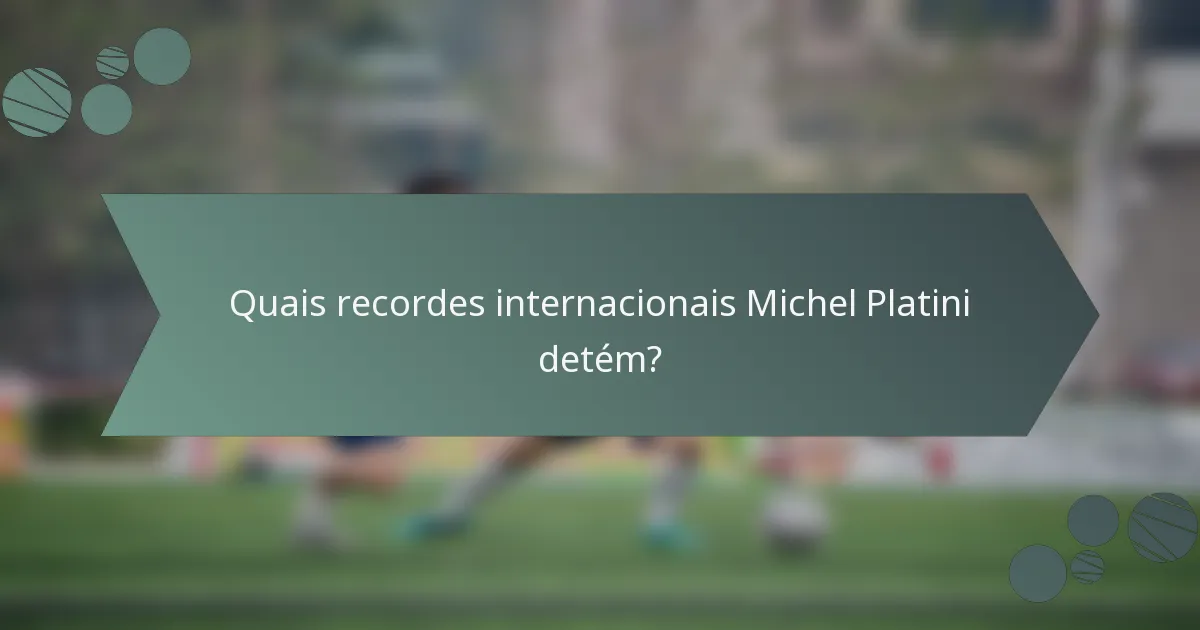 Quais recordes internacionais Michel Platini detém?