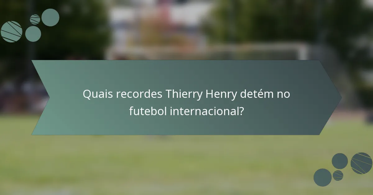 Quais recordes Thierry Henry detém no futebol internacional?