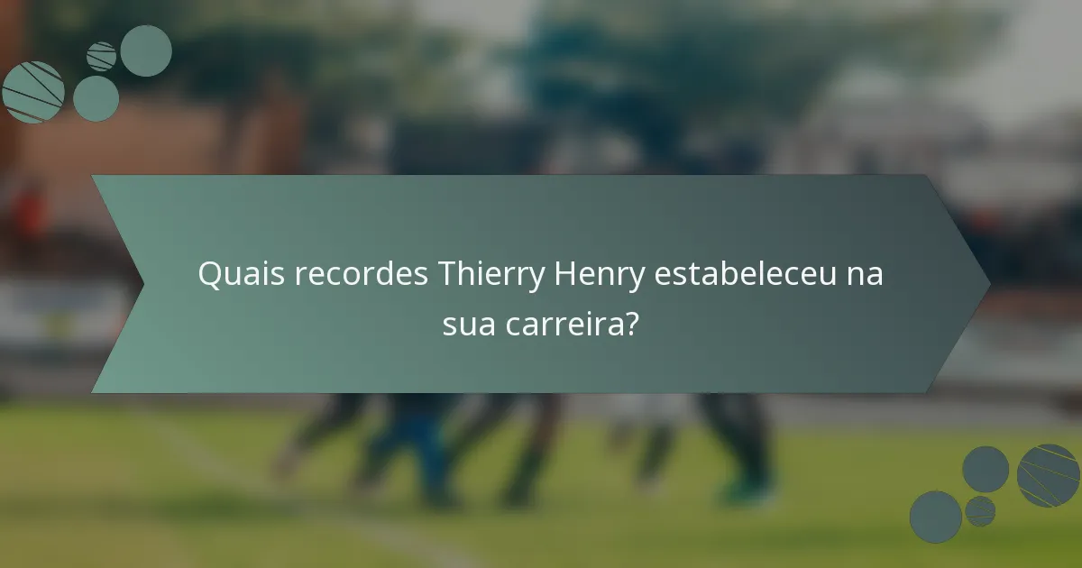 Quais recordes Thierry Henry estabeleceu na sua carreira?