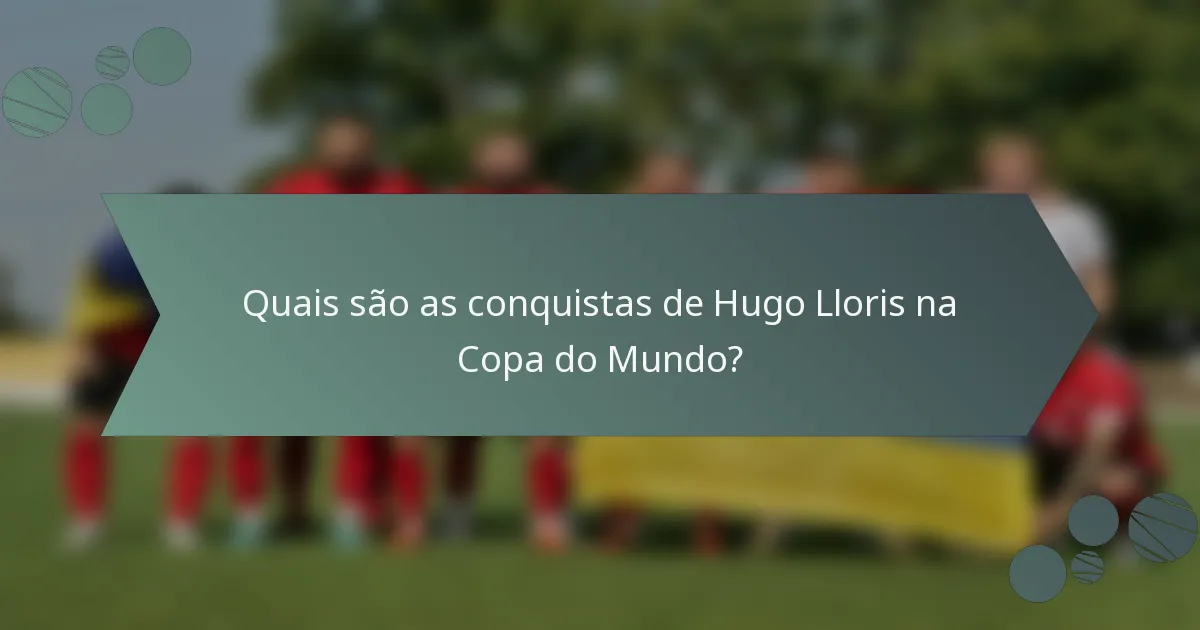 Quais são as conquistas de Hugo Lloris na Copa do Mundo?