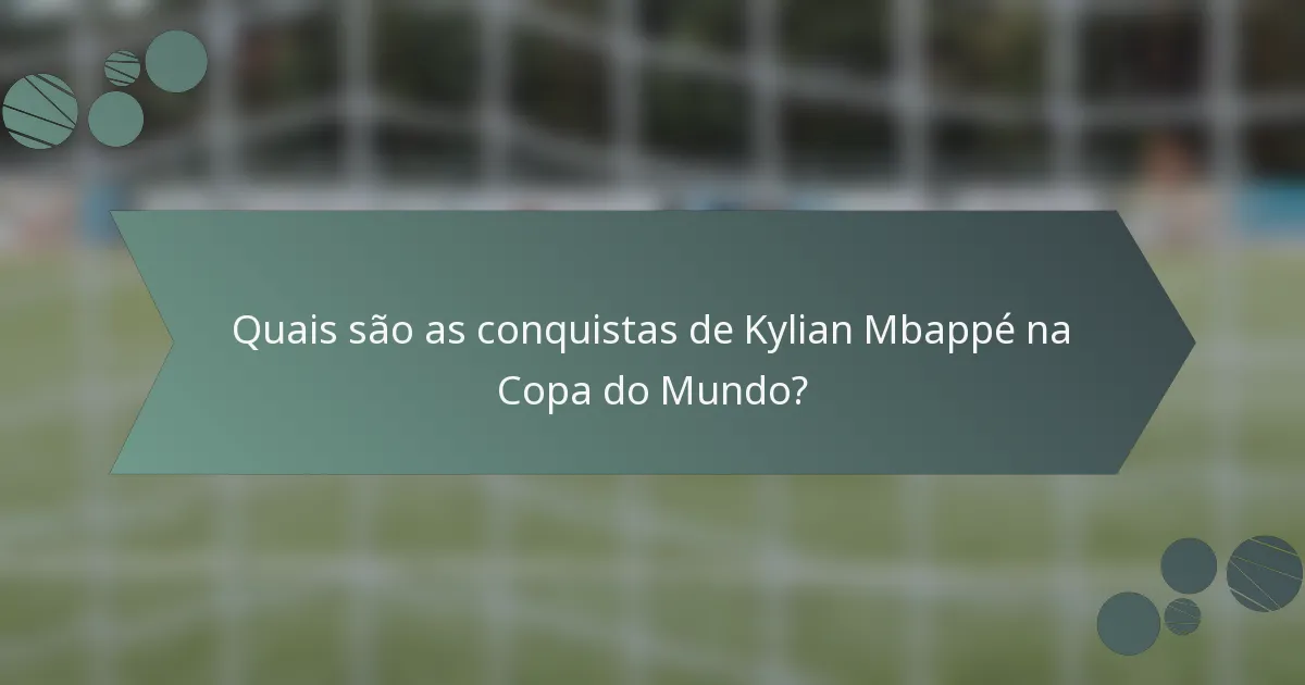Quais são as conquistas de Kylian Mbappé na Copa do Mundo?