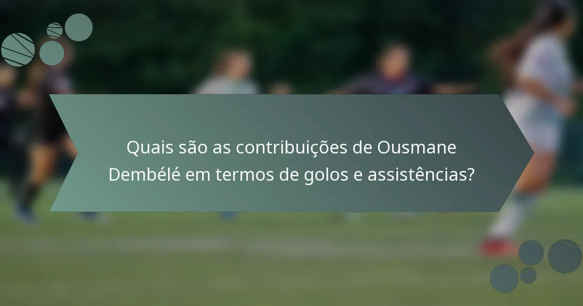 Quais são as contribuições de Ousmane Dembélé em termos de golos e assistências?
