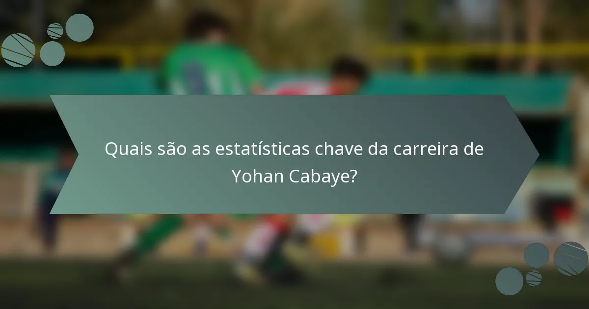 Quais são as estatísticas chave da carreira de Yohan Cabaye?