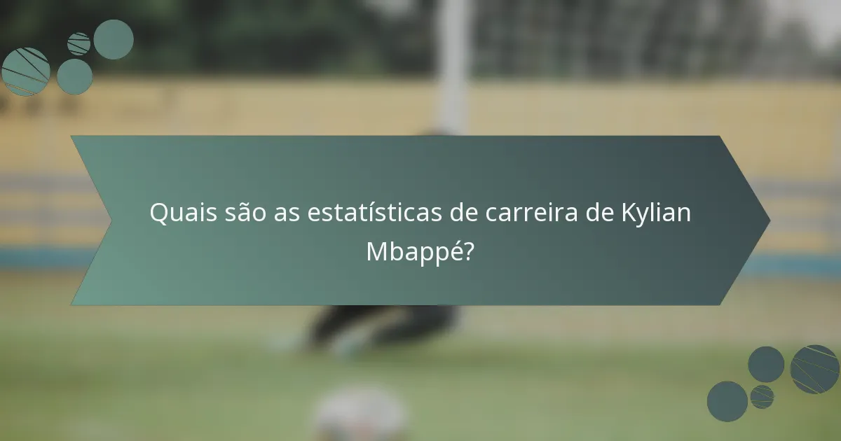 Quais são as estatísticas de carreira de Kylian Mbappé?