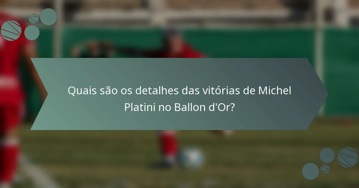 Quais são os detalhes das vitórias de Michel Platini no Ballon d'Or?