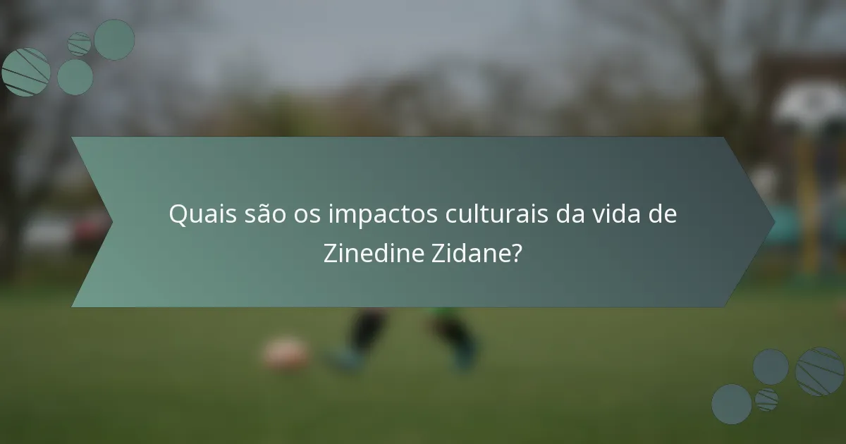Quais são os impactos culturais da vida de Zinedine Zidane?