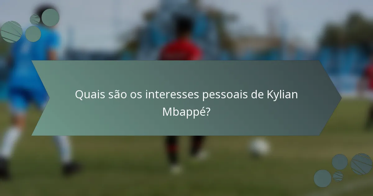 Quais são os interesses pessoais de Kylian Mbappé?