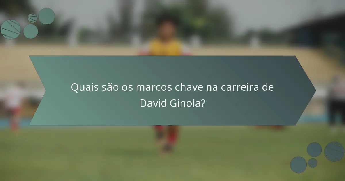Quais são os marcos chave na carreira de David Ginola?