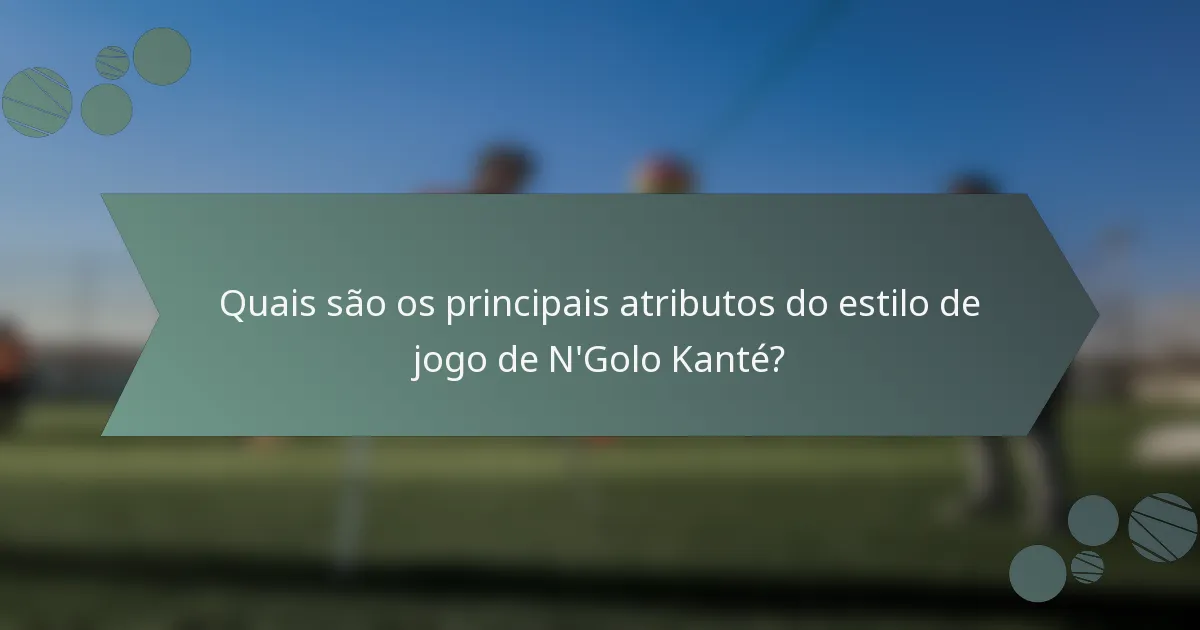 Quais são os principais atributos do estilo de jogo de N'Golo Kanté?