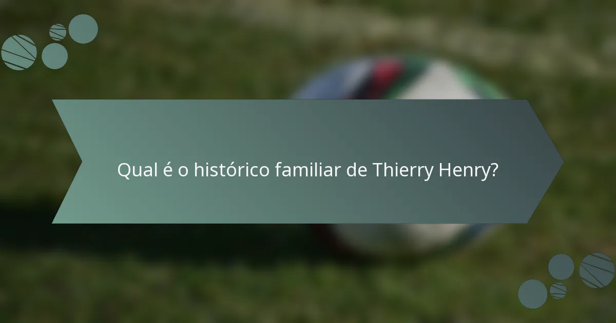 Qual é o histórico familiar de Thierry Henry?