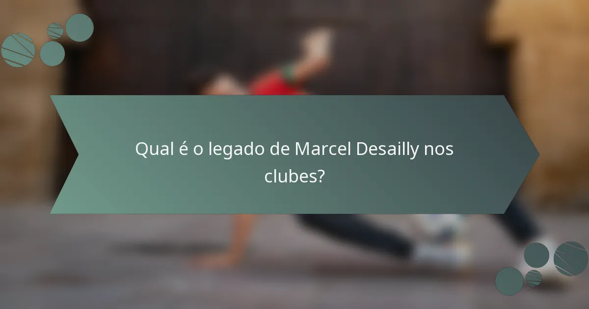 Qual é o legado de Marcel Desailly nos clubes?