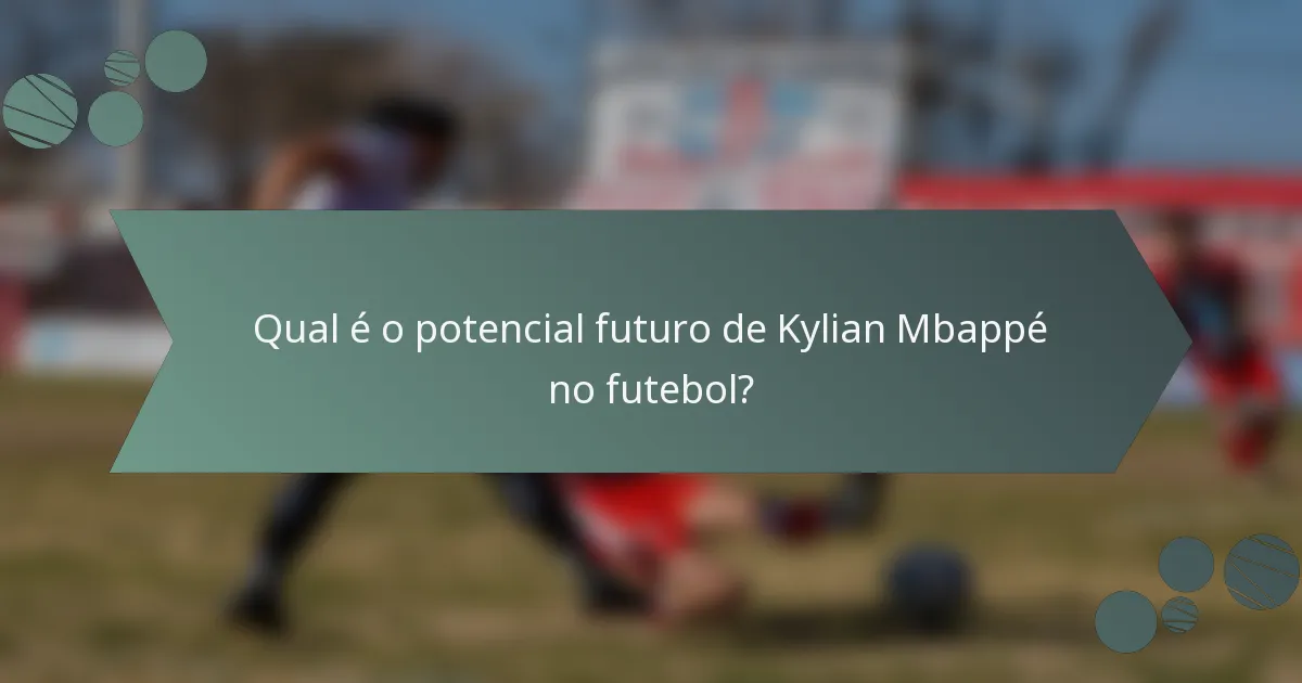 Qual é o potencial futuro de Kylian Mbappé no futebol?