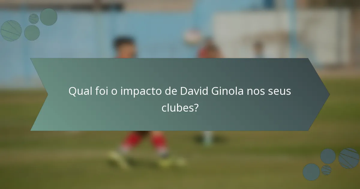 Qual foi o impacto de David Ginola nos seus clubes?