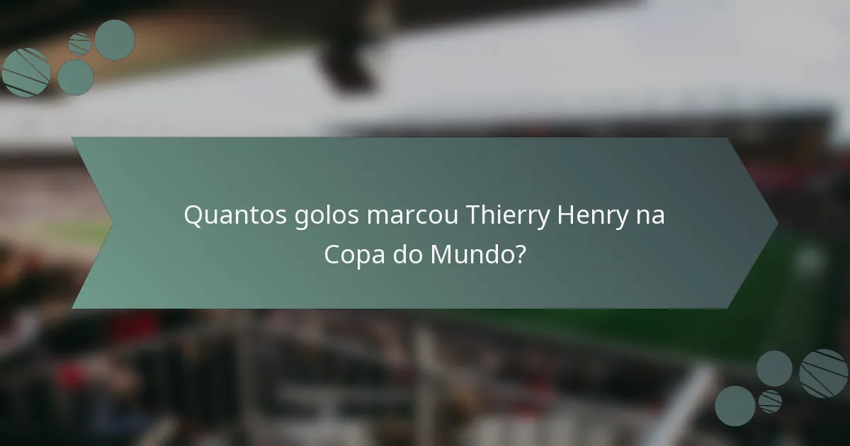 Quantos golos marcou Thierry Henry na Copa do Mundo?