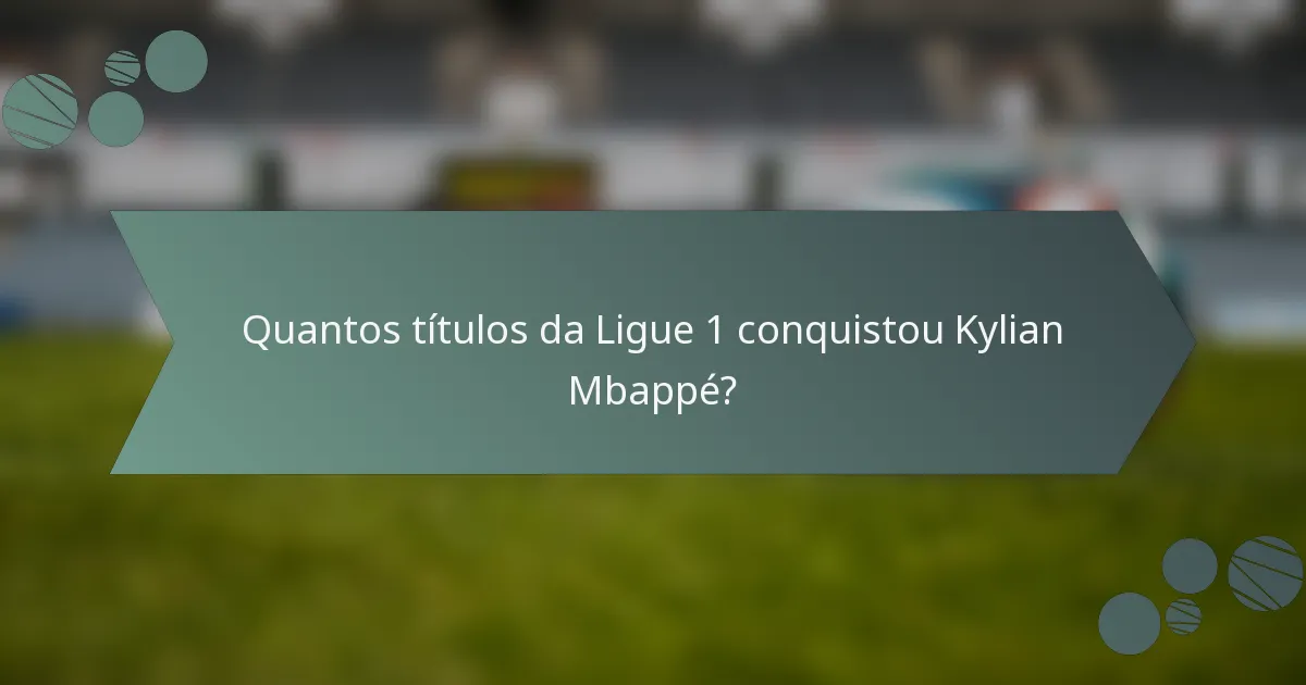 Quantos títulos da Ligue 1 conquistou Kylian Mbappé?