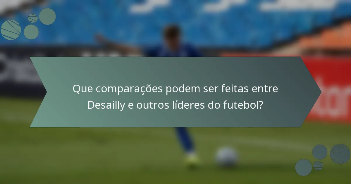 Que comparações podem ser feitas entre Desailly e outros líderes do futebol?