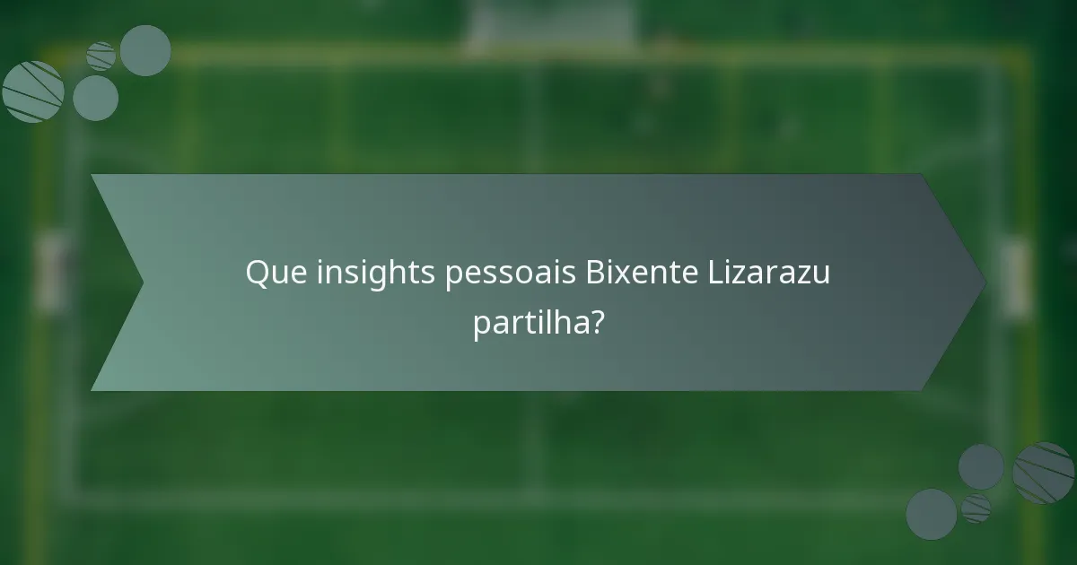 Que insights pessoais Bixente Lizarazu partilha?