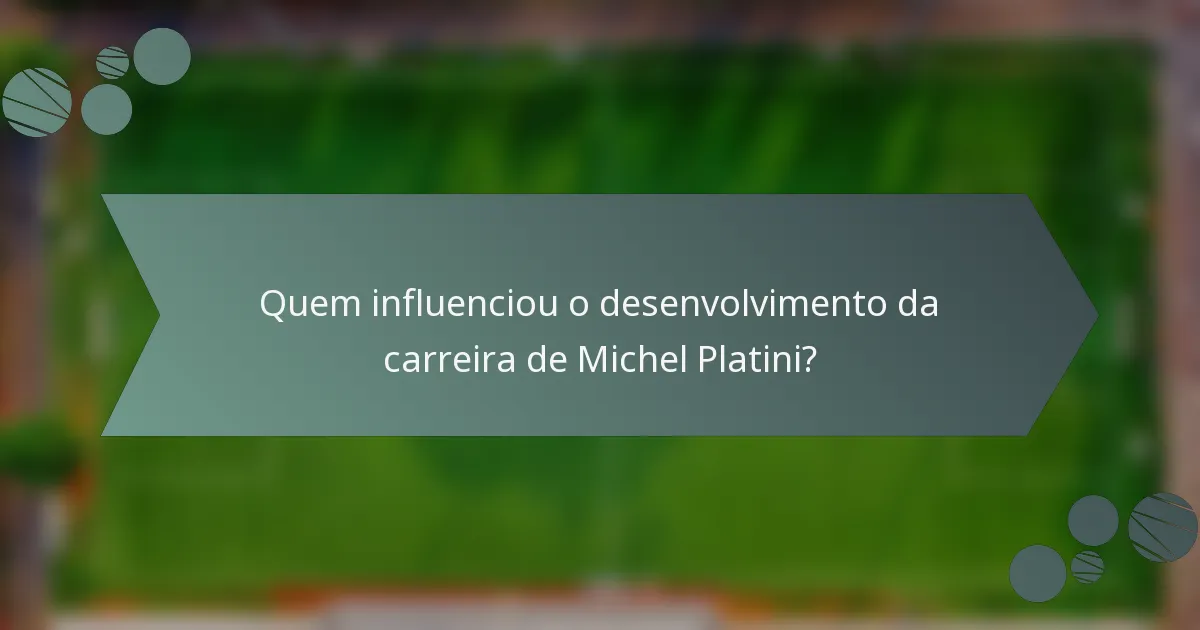 Quem influenciou o desenvolvimento da carreira de Michel Platini?